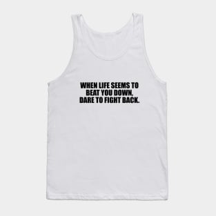 When life seems to beat you down, dare to fight back Tank Top